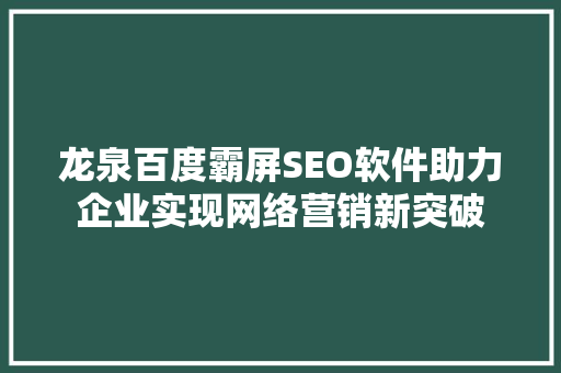 龙泉百度霸屏SEO软件助力企业实现网络营销新突破