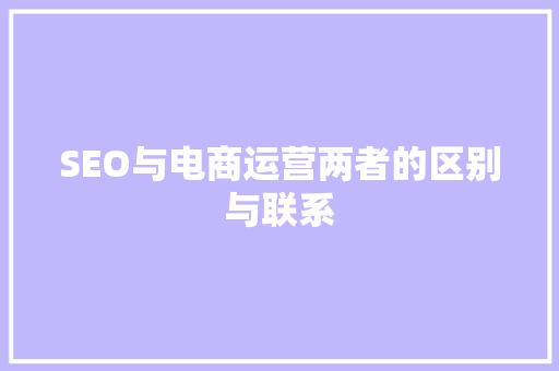 SEO与电商运营两者的区别与联系