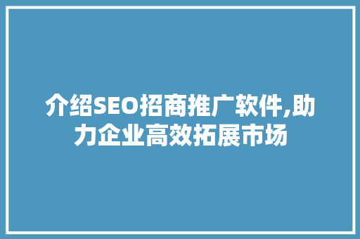 介绍SEO招商推广软件,助力企业高效拓展市场