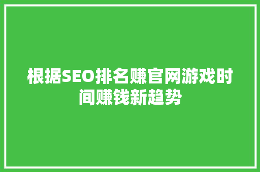 根据SEO排名赚官网游戏时间赚钱新趋势
