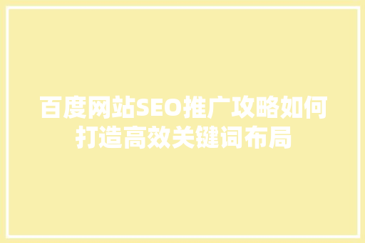 百度网站SEO推广攻略如何打造高效关键词布局