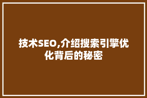 技术SEO,介绍搜索引擎优化背后的秘密