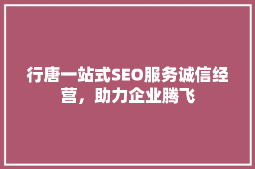 行唐一站式SEO服务诚信经营，助力企业腾飞