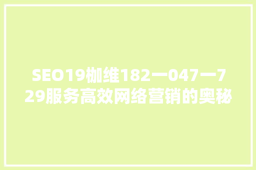 SEO19枷维182一047一729服务高效网络营销的奥秘
