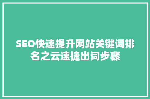 SEO快速提升网站关键词排名之云速捷出词步骤