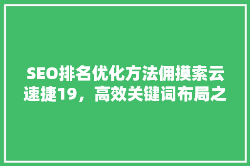 SEO排名优化方法佣摸索云速捷19，高效关键词布局之路