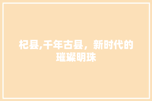 杞县,千年古县，新时代的璀璨明珠