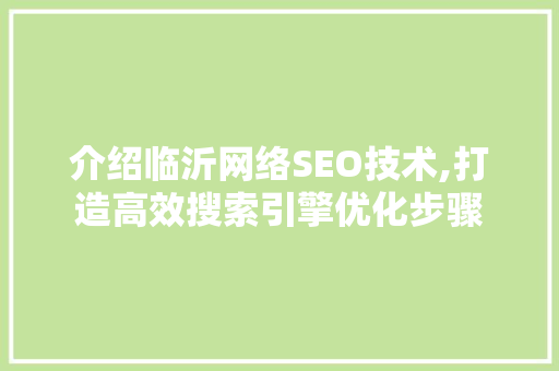 介绍临沂网络SEO技术,打造高效搜索引擎优化步骤