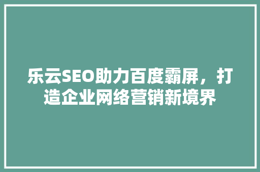 乐云SEO助力百度霸屏，打造企业网络营销新境界