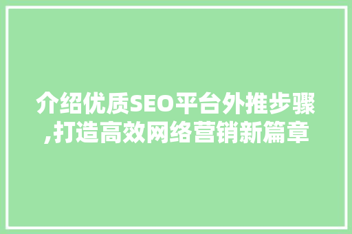 介绍优质SEO平台外推步骤,打造高效网络营销新篇章