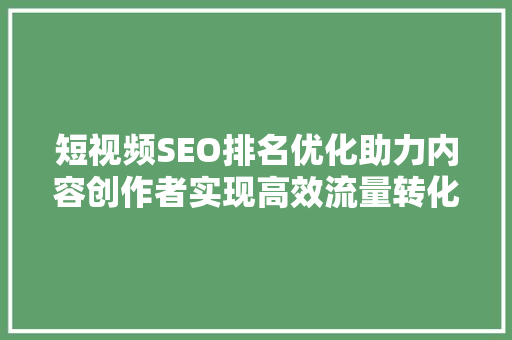 短视频SEO排名优化助力内容创作者实现高效流量转化