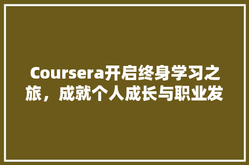 Coursera开启终身学习之旅，成就个人成长与职业发展