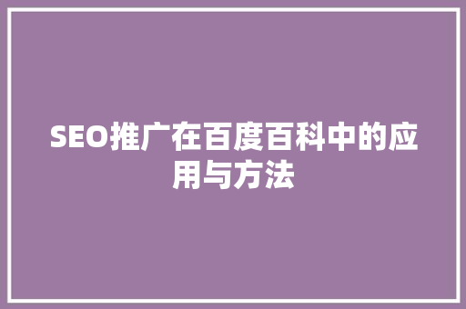 SEO推广在百度百科中的应用与方法