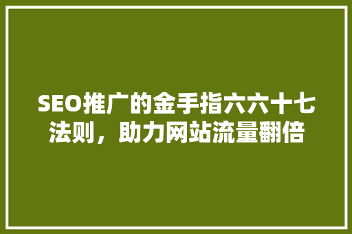 SEO推广的金手指六六十七法则，助力网站流量翻倍