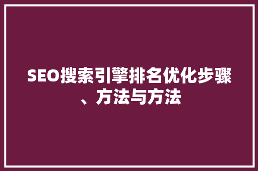 SEO搜索引擎排名优化步骤、方法与方法