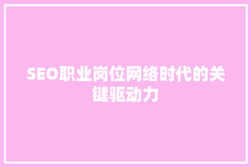 SEO职业岗位网络时代的关键驱动力
