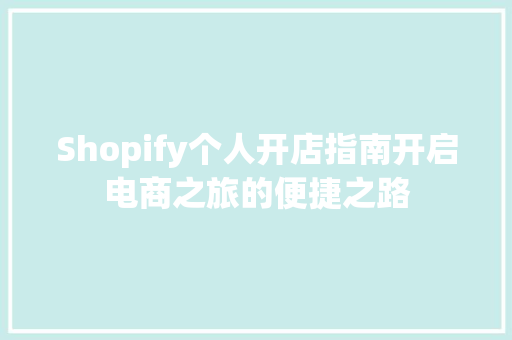Shopify个人开店指南开启电商之旅的便捷之路