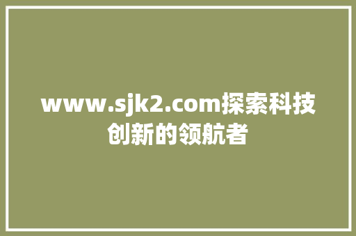 www.sjk2.com探索科技创新的领航者