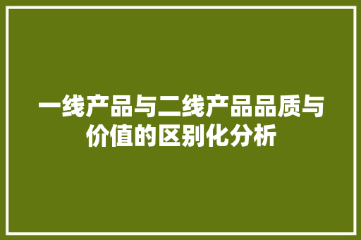一线产品与二线产品品质与价值的区别化分析