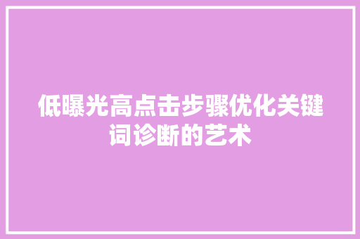 低曝光高点击步骤优化关键词诊断的艺术