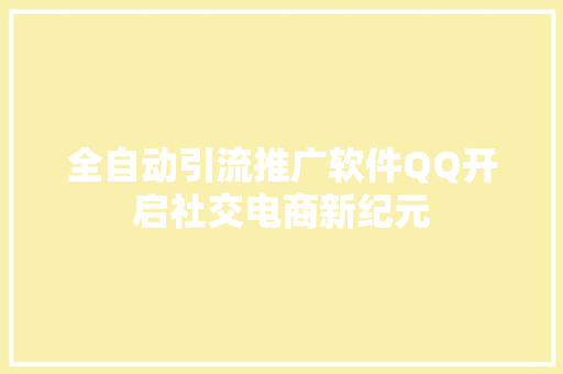 全自动引流推广软件QQ开启社交电商新纪元