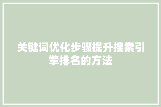 关键词优化步骤提升搜索引擎排名的方法