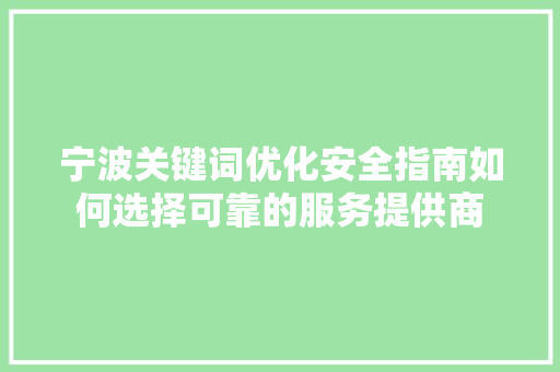 宁波关键词优化安全指南如何选择可靠的服务提供商