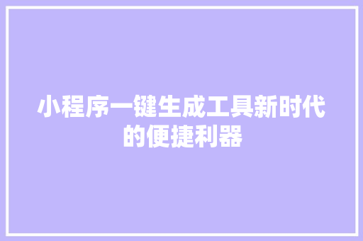 小程序一键生成工具新时代的便捷利器