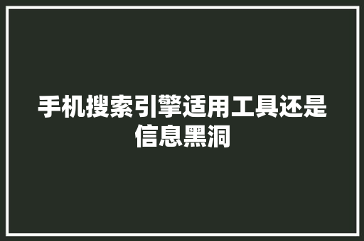 手机搜索引擎适用工具还是信息黑洞