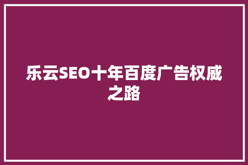 乐云SEO十年百度广告权威之路