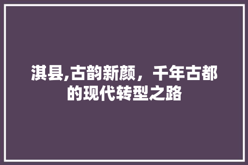 淇县,古韵新颜，千年古都的现代转型之路