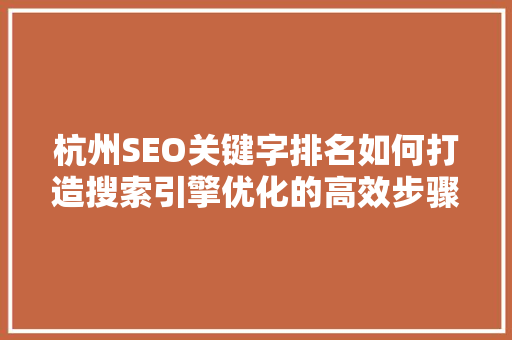 杭州SEO关键字排名如何打造搜索引擎优化的高效步骤