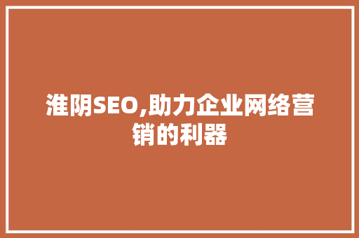 淮阴SEO,助力企业网络营销的利器