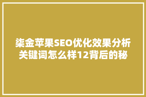 柒金苹果SEO优化效果分析关键词怎么样12背后的秘密