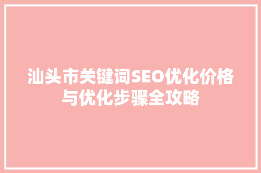 汕头市关键词SEO优化价格与优化步骤全攻略