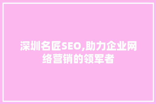 深圳名匠SEO,助力企业网络营销的领军者