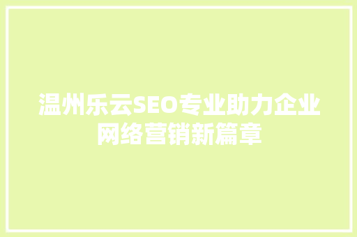 温州乐云SEO专业助力企业网络营销新篇章