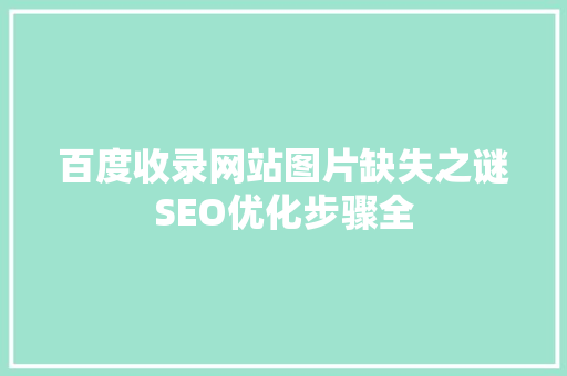 百度收录网站图片缺失之谜SEO优化步骤全
