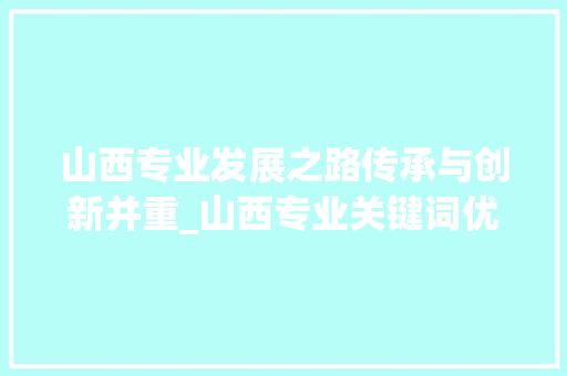 山西专业发展之路传承与创新并重_山西专业关键词优化