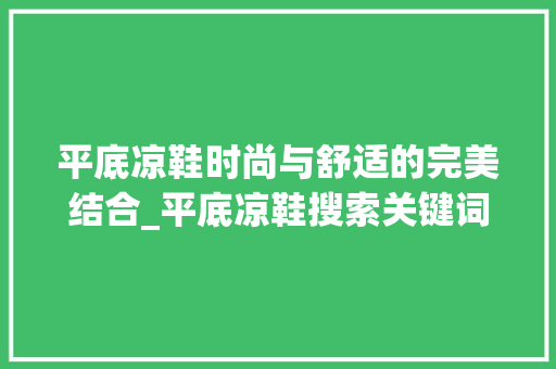平底凉鞋时尚与舒适的完美结合_平底凉鞋搜索关键词优化