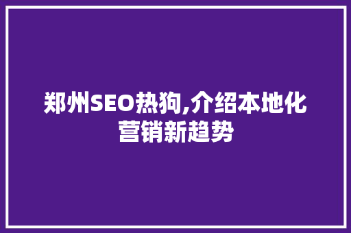 郑州SEO热狗,介绍本地化营销新趋势