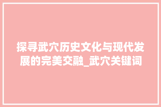 探寻武穴历史文化与现代发展的完美交融_武穴关键词优化定位