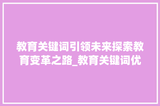 教育关键词引领未来探索教育变革之路_教育关键词优化广告