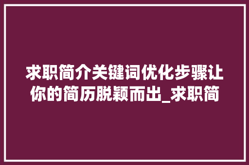 求职简介关键词优化步骤让你的简历脱颖而出_求职简介特征关键词优化