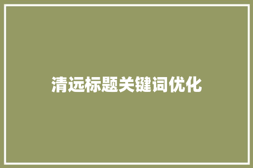 清远标题关键词优化