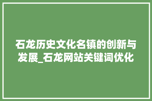 石龙历史文化名镇的创新与发展_石龙网站关键词优化