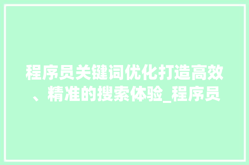 程序员关键词优化打造高效、精准的搜索体验_程序员关键词优化