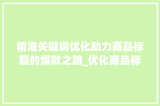精准关键词优化助力商品标题的爆款之路_优化商品标题关键词
