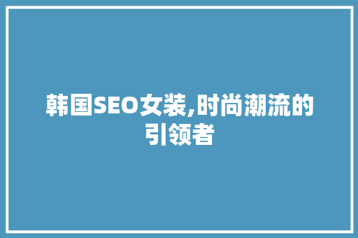 韩国SEO女装,时尚潮流的引领者