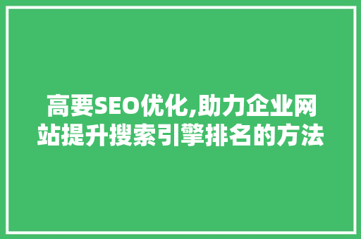 高要SEO优化,助力企业网站提升搜索引擎排名的方法